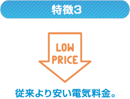 特徴3 従来より安い電気料金。