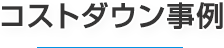 コストダウン事例