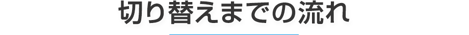 切り替えまでの流れ